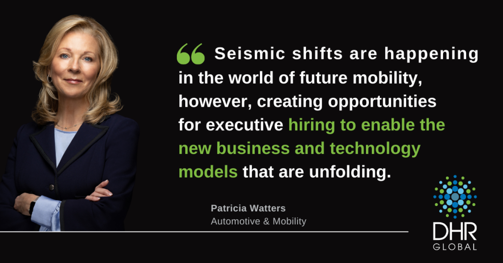 Image of Patricia Watters, Managing Partner of DHR Global's Automotive & Mobility Practice, stating, "Seismic shifts are happening in the world of future mobility, however, creating opportunities for executive hiring to enable the new business and technology models that are unfolding."